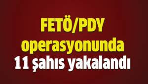 FETÖ operasyonunda 11 gözaltı