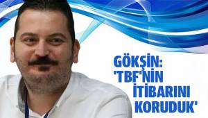 GÖKŞİN: 'TBF'NİN İTİBARINI KORUDUK...'