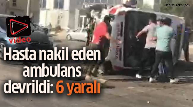 Hasta nakil eden ambulans devrildi: 6 yaralı