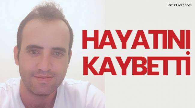 Hayatını kaybetti