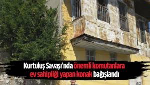 Kurtuluş Savaşı’nda önemli komutanlara ev sahipliği yapan konak bağışlandı