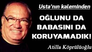OĞLUNU DA BABASI DA KORUYAMADIK!