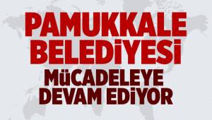 Pamukkale Belediyesi Mücadeleye devam ediyor