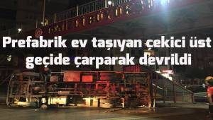 Prefabrik ev taşıyan çekici üst geçide takılarak devrildi