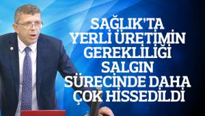 SAĞLIK’TA YERLİ ÜRETİMİN GEREKLİLİĞİ SALGIN SÜRECİNDE DAHA ÇOK HİSSEDİLDİ
