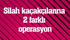 Silah kaçakçılarına 2 farklı operasyon