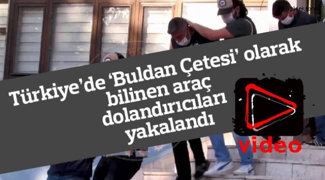 Türkiye’de ‘Buldan Çetesi’ olarak bilinen araç dolandırıcıları yakalandı