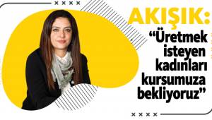 “Üretmek isteyen kadınları kursumuza bekliyoruz”