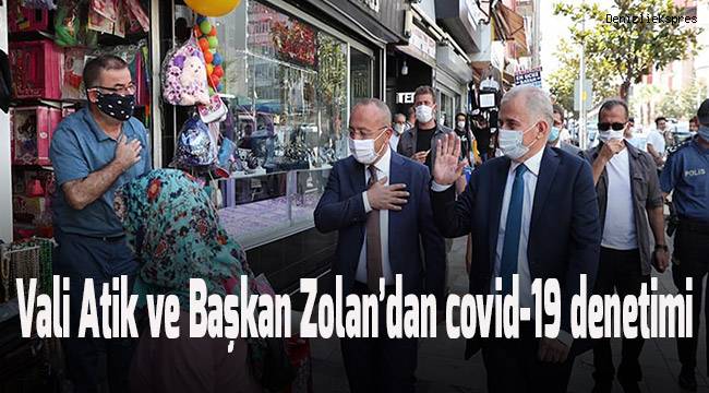 Vali Atik ve Başkan Zolan'dan Kovid-19 denetimi