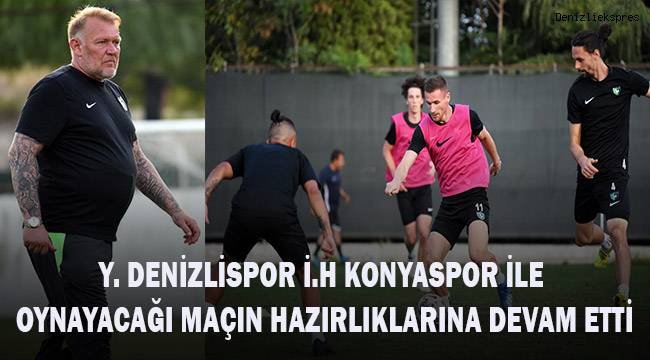 Y. Denizlispori İ.H Konyaspor ile yapacağı maçın hazırlıklarına devam etti