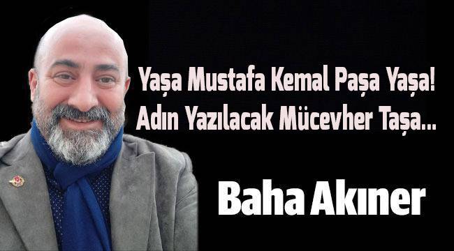 Yaşa Mustafa Kemal Paşa Yaşa! Adın Yazılacak Mücevher Taşa...