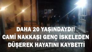 20 yaşındaki genç nakkaş iskeleden düşerek hayatını kaybetti