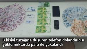 3 kişiyi tuzağına düşüren telefon dolandırıcısı yüklü miktarda para ile yakalandı