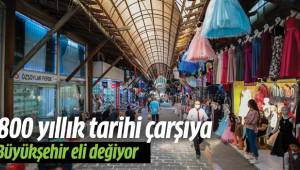 800 yıllık tarihi çarşıya Büyükşehir eli değiyor