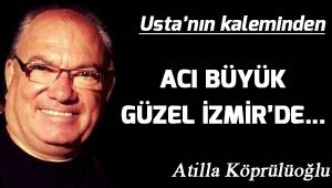 Acı büyük Güzel İzmir'de...