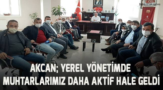 Akcan; yerel yönetimde muhtarlarımız daha aktif hale geldi