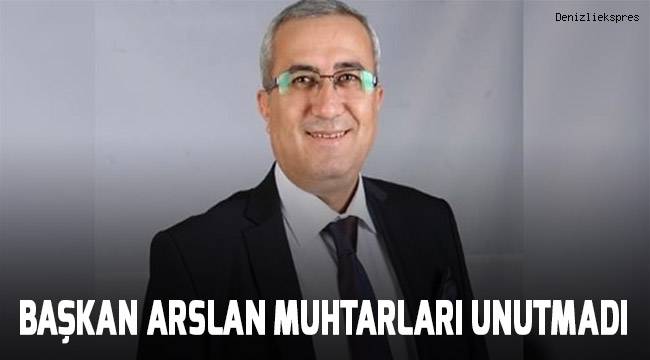 Başkan Arslan muhtarları unutmadı