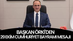 BAŞKAN ÖRKİ’DEN 29 EKİM CUMHURİYET BAYRAMI MESAJI