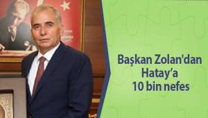 Başkan Zolan'dan Hatay’a 10 bin nefes