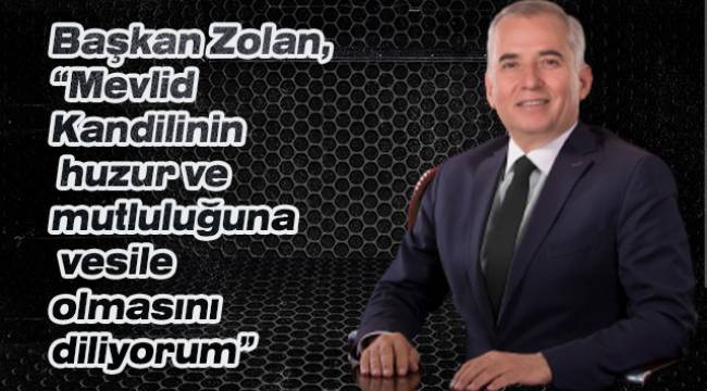 Başkan Zolan, “Mevlid Kandilinin huzur ve mutluluğuna vesile olmasını diliyorum”