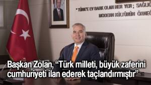 Başkan Zolan, “Türk milleti, büyük zaferini cumhuriyeti ilan ederek taçlandırmıştır”