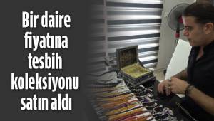 Bir daire fiyatına tesbih koleksiyonu satın aldı