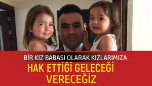 BİR KIZ BABASI OLARAK KIZLARIMIZA HAK ETTİĞİ GELECEĞİ VERECEĞİZ