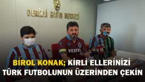 Birol Konak; Çekin kirli ellerinizi Türk Futbolunun üzerinden