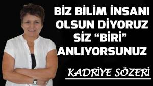 Biz bilim insanı olsun diyoruz. Siz;
