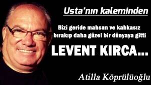 Bizi geride mahzun ve kahkahasız bırakıp daha güzel bir dünyaya gitti LEVENT KIRCA...