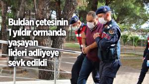 Buldan çetesinin 1 yıldır ormanda yaşayan lideri adliyeye sevk edildi