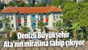 Denizli Büyükşehir Ata'nın mirasına sahip çıkıyor