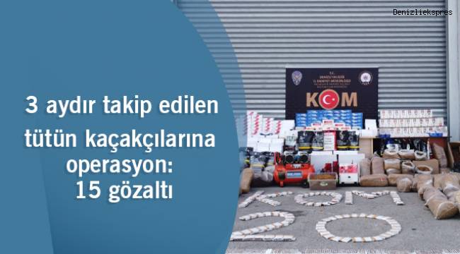 Denizli’de 3 aydır takip edilen tütün kaçakçılarına operasyon: 15 gözaltı