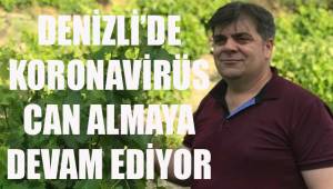 Denizli'de Koronavirüs can almaya devam ediyor