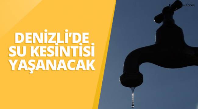 Denizli’nin Adalet ve Selçukbey Mahallsinde su kesintisi olacak