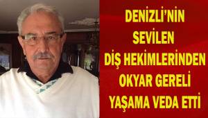 Denizli'nin sevilen diş hekimlerinden Okyar Gereli yaşama veda etti
