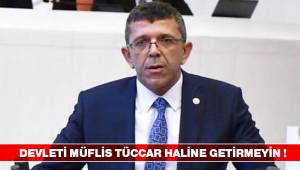 DEVLETİ MÜFLİS TÜCCAR HALİNE GETİRMEYİN !