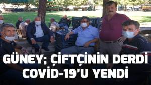 Güney; Çiftçinin derdi, covid-19'u yendi