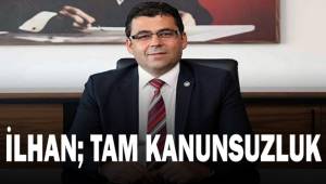 İlhan; Hukuksuzluğa karşı yasal yollarla mücadelemizi sürdüreceğiz