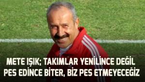 Mete Işık: Takımlar yenilince değil pes edince tükenir, biz pes etmeyeceğiz