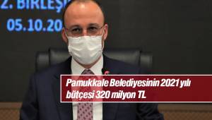 Pamukkale Belediyesinin 2021 yılı bütçesi 320 milyon TL