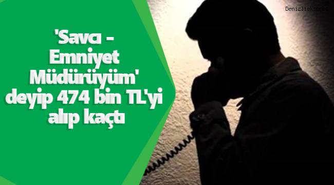 'Savcı - Emniyet Müdürüyüm' deyip 474 bin TL'yi alıp kaçtı