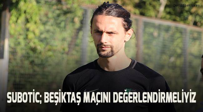 Subotic; Beşiktaş maçını değerlendirmeliyiz