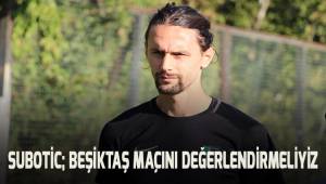 Subotic; Beşiktaş maçını değerlendirmeliyiz