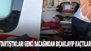 Tartıştıkları genci bacağından bıçakladıktan sonra kaçtılar