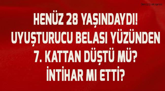 Uyuşturucu bağımlısı genç düştü mü? İntihar mı etti?