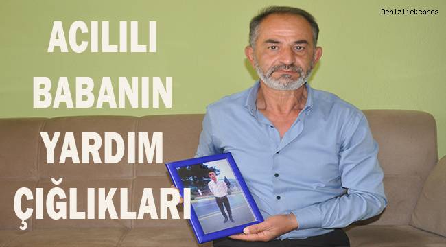 Acılı babanın yardım çığlıkları