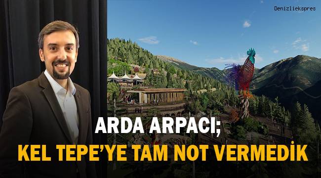 Arda Arpacı; Kel Tepe'ye tam not vermedik Sayın Başkan