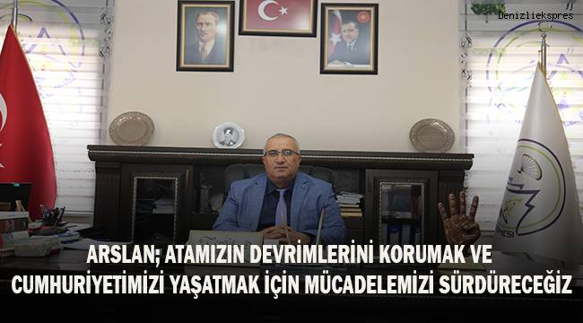 Arslan; Cumhuriyetimizi yaşatmak için mücadelemizi büyüterek sürdüreceğiz
