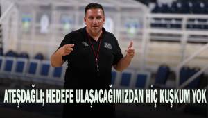 Ateşdağlı; Hedefe ulaşacağımızdan kuşkum yok